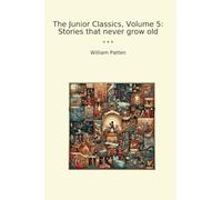 The Junior Classics, Volume 5: Stories that never grow old (Classic Books)
