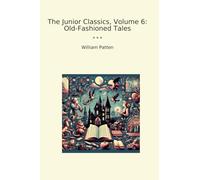 The Junior Classics, Volume 6: Old-Fashioned Tales (Classic Books)