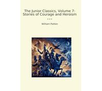 The Junior Classics, Volume 7: Stories of Courage and Heroism (Classic Books)