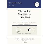 The Junior Stargazer's Handbook: A Kids Guide to Night Sky Watching Without a Telescope | Moon Phases, Planets, Constellations and Meteors | 74 Observation Records, Ages 8-12 (The Handbook Club)