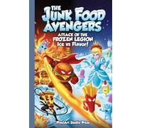 The Junk Food Avengers: Attack of the Frozen Legion: A Hilarious Middle Grade Adventure with Superhero Burgers, Ninja Pizza, and Fizzy Chaos!