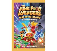The Junk Food Avengers: Rise of Dr. Bland: A Super Funny Children's Book About Teamwork, Friendship & Saving the Flavorverse (Ages 6-10)