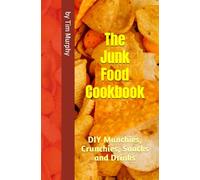 The Junk Food Cookbook: DIY Munchies, Crunchies, Snacks and Drinks