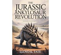 The Jurassic Ankylosaur Revolution: A Paleontological Discovery of the Weird Armored Dinosaur that Once Roamed the Northern Plains