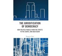 The Juridification of Democracy: How Politics Travels from the Streets to the Courts, and Back Again (Law and Politics)