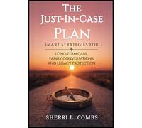 THE JUST IN CASE PLAN: SMART STRATEGIES FOR LONG TERM CARE, FAMILY CONVERSATIONS AND LEGACY PROTECTION