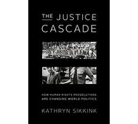 The Justice Cascade: How Human Rights Prosecutions Are Changing World Politics: 0 (The Norton Series in World Politics)