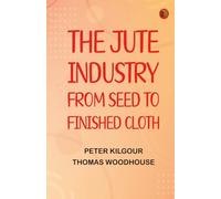 The Jute Industry: From Seed to Finished Cloth