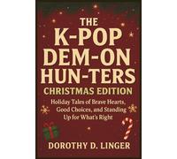 The K-Pop Dem-on Hun-ters Christmas Edition: The Night the Stars Guided Them: Holiday Tales of Brave Hearts, Good Choices and Standing Up for What’s Right