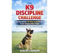 The K9 Discipline Challenge: A Complete 30-Day System to Turn Chaos Into Calm (The K9 Discipline Series)