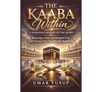 The Kaaba Withing: A Ramadan journey of the heart Returning to Allah, Rebuilding the Soul, and Keeping Faith Alive After the Month Ends