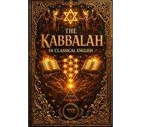 The Kabbalah in Classical English - The Religious Philosophy of the Hebrews: A Complete and Scholarly Exploration of Jewish Mysticism, the Zohar, the ... Divine Emanation, Creation, the Human Soul,