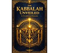 The Kabbalah Unveiled in Classical English: The Hidden Wisdom of the Zohar - The Book of Concealed Mystery, The Greater and Lesser Holy Assembly - ... the Secret Structure of Creation - Complete