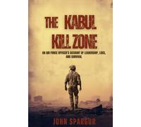 The Kabul Kill Zone: An Air Force Officer's Account of Leadership, Loss, and Survival