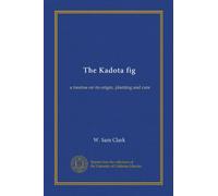 The Kadota fig: a treatise on its origin, planting and care