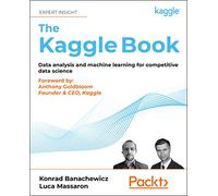 The Kaggle Book: Data analysis and machine learning for competitive data science