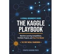 The Kaggle Playbook: A Visual Beginner's Guide to Machine Learning Competitions, Portfolio Projects, and Your First Medal