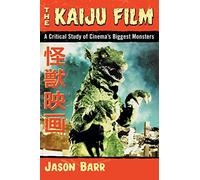 The Kaiju Film: A Critical Study of Cinema’s Biggest Monsters