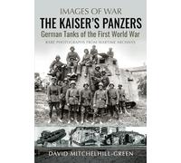 The Kaiser's Panzers: German Tanks of The First World War (Images of War)