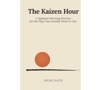 The Kaizen Hour: A Japanese Morning Practice for the Days You Actually Want to Live