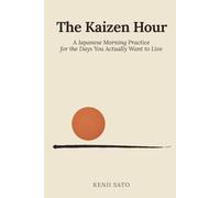 The Kaizen Hour: A Japanese Morning Practice for the Days You Actually Want to Live