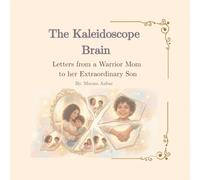 The Kaleidoscope Brain: Letters from a Warrior Mom to her Extraordinary Son