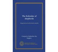 The Kalendar of shepherds: being devices for the twelve months