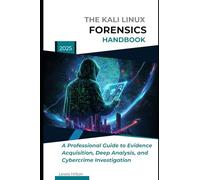 The Kali Linux Forensics Handbook: A Professional Guide to Evidence Acquisition, Deep Analysis, and Cybercrime Investigation