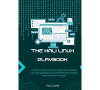 The Kali Linux Playbook: A Step-by-Step Guide for Beginners to Master Hacking, Cybersecurity and Penetration Testing with Hands-On Projects.