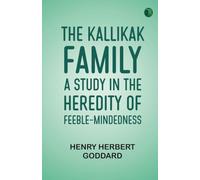The Kallikak Family: A Study in the Heredity of Feeble-Mindedness