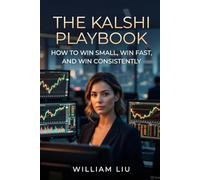 The Kalshi Playbook: How to Win Small, Win Fast, and Win Consistently (The Prediction Market Edge Series)