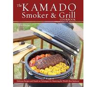 The Kamado Smoker and Grill Cookbook: Recipes and Techniques for the World's Best Barbecue