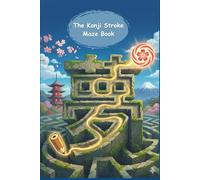 The Kanji Stroke Maze Book: Navigate the Strokes of Japan’s Most Famous Characters | An Immersive Maze Book for Anime Fans, Travelers, and Language Lovers (Includes Solutions)