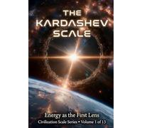 The Kardashev Scale: Energy as the First Lens: 1 (Civilization Scales Series)