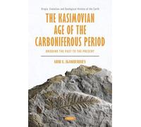The Kasimovian Age of The Carboniferous Period: Bridging the Past to the Present (Origin, Evolution and Geological History of the Earth)