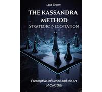 THE KASSANDRA METHOD: Strategic Negotiation: Preemptive Influence and the Art of Cold Silk