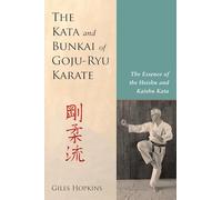 The Kata and Bunkai of Goju-Ryu Karate: The Essence of the Heishu and Kaishu Kata