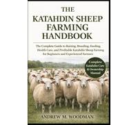 THE KATAHDIN SHEEP FARMING HANDBOOK: The Complete Guide to Raising, Breeding, Feeding, Health Care, and Profitable Katahdin Sheep Farming for Beginners and Experienced Farmers