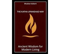 The Katha Upanishad Way: Ancient Wisdom for Modern Living (Spirituality - Philosophy - Psychology - Self Help)
