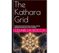 The Kathara Grid: Exploring Sacred Geometry, Energy, and the Symbolic Architecture of the Universe