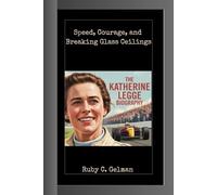THE KATHERINE LEGGE BIOGRAPHY: Speed, Courage, and Breaking Glass Ceilings