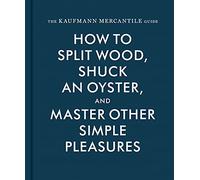 The Kaufmann Mercantile Guide /anglais: How to Split Wood, Shuck an Oyster, and Master Other Simple Pleasures