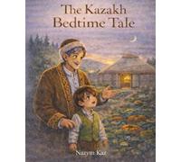 The Kazakh Bedtime Tale: A Gentle Bedtime Story About Kindness, Hard Work, and Peaceful Sleep