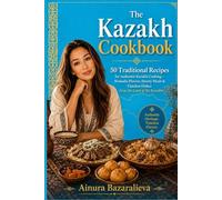 The Kazakh Cookbook: 50 Traditional Recipes for Authentic Kazakh Cooking - Nomadic Flavors, Hearty Meals & Timeless Dishes from the Land of the Kazakhs