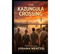 The Kazungula Crossing: A Story of Loss, Courage, and the Road Beyond the Zambezi (The Namib Frontiers Series)