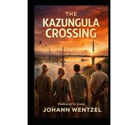 The Kazungula Crossing: A Story of Loss, Courage, and the Road Beyond the Zambezi (The Namib Frontiers Series)