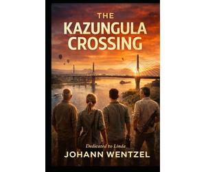 The Kazungula Crossing: A Story of Loss, Courage, and the Road Beyond the Zambezi (The Namib Frontiers Series)