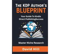 The KDP Author's Blueprint:Your Guide To Kindle Direct PublishingSuccess: Your Definitive Step-by-Step Guide to Self-Publishing Success on Amazon Kindle Direct Publishing
