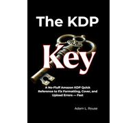 The KDP Key: A No-Fluff Amazon KDP Quick Reference to Fix Formatting, Cover, and Upload Errors - Fast