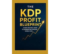 The KDP Profit Blueprint A Raw and Real Guide to Dominating Amazon Kindle Ads: Mastering Amazon Ads, Growing Your Author Brand, and Building a Sustainable KDP Business